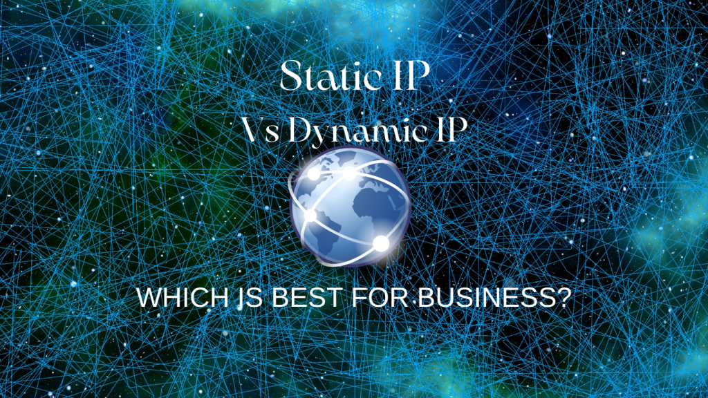 Static IP Vs Dynamic IP. which one is suitable for your business